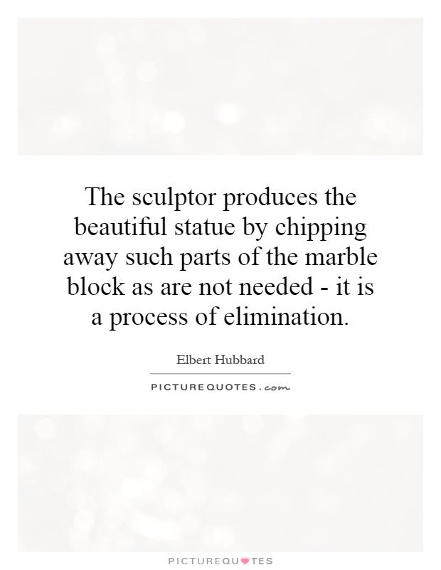 The Sculptor Produces The Beautiful Statue By Chipping Away Such Amazing Statue Quotes The Sculptor Produces The Beautiful Statue By Chipping Away Such Amazing Statue Quotes
