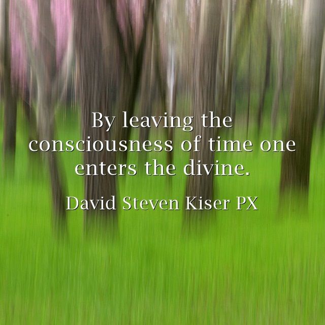 By leaving the consciousness of time one enters the divine. | Words