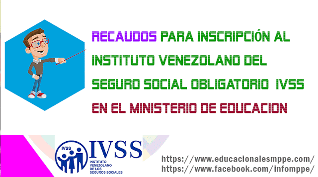 Recaudos Para Inscripción Al Instituto Venezolano Del Seguro Social Obligatorio Ivss En El Ministerio De Educacion Ministerio De Educacion Educacion Socialismo