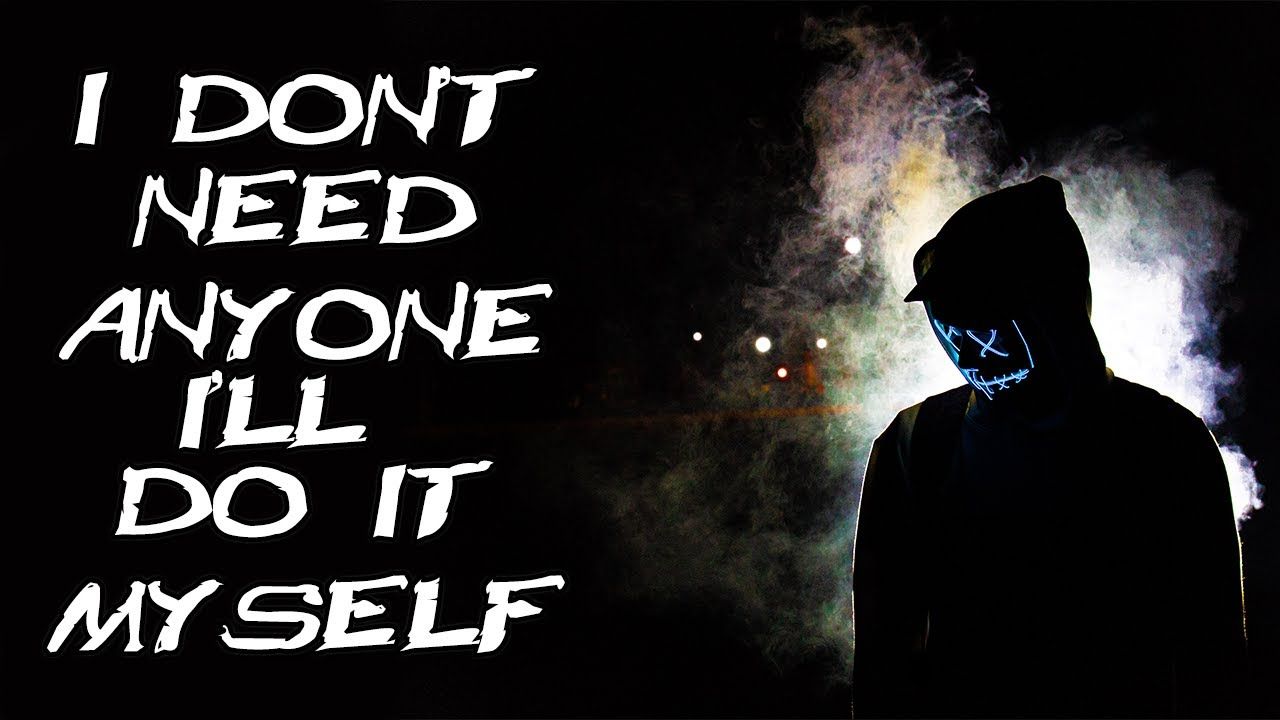 I DONT NEED ANYONE I LL DO IT MYSELF Motivational Song I Dont Need 