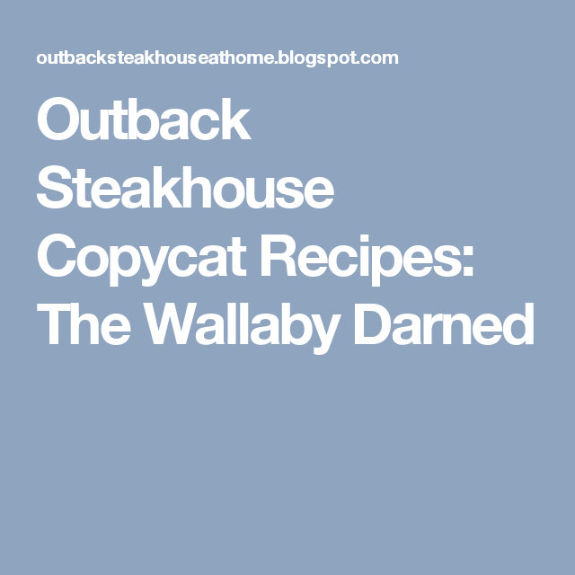 Outback Steakhouse Copycat Recipes The Wallaby Darned Outback Steakhouse Copycat Recipes The Wallaby Darned