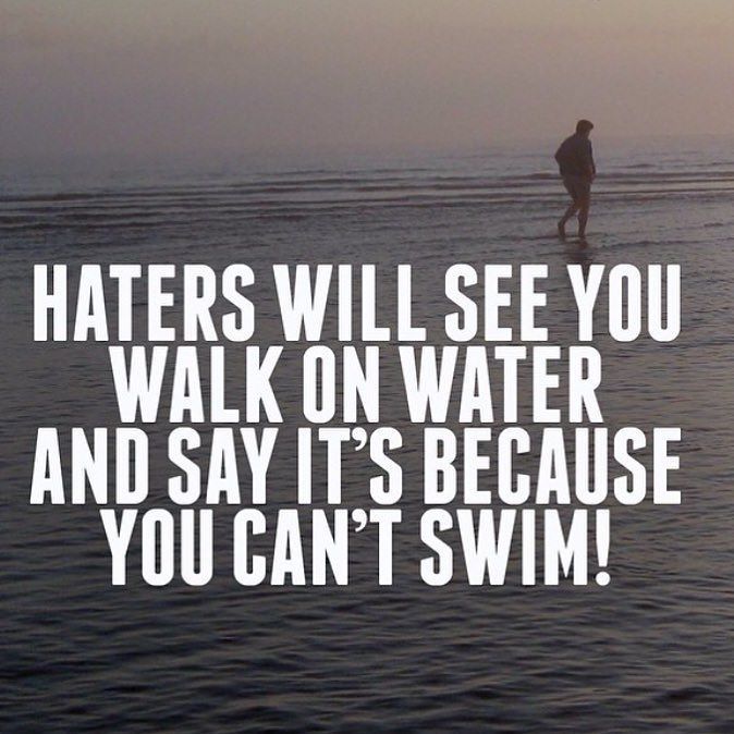 If You Don t Have Any Haters You re Doing Something Wrong Haters Come must-be-doing-something-right-imgflip