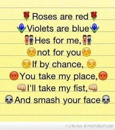 Roses Are Red Violets Are Blue Hes For Me Not For You If By Chance You Take My Place Ill Take My Fist And Smash Your Face Love Quote Roses Are Red Violets Are Blue Hes For Me Not For You If By Chance You Take My Place Ill Take My Fist And Smash Your Face Love Quote