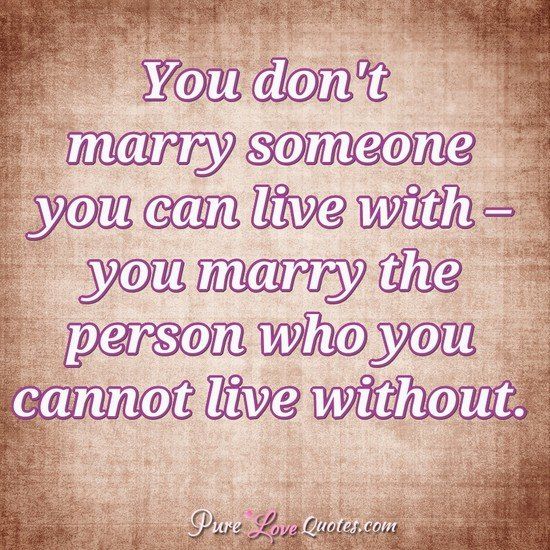 You Dont Marry Someone You Can Live With You Marry The Person Who You Cannot Live Without Purelovequotes Love Quotes Pinterest Proverbs You Dont Marry Someone You Can Live With You Marry The Person Who You Cannot Live Without Purelovequotes Love Quotes Pinterest Proverbs