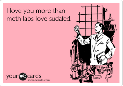 i love you more than meth labs love sudafed crack my shit up 4f0813b913f4c1648c9b7cdbb47b1d27 i love you more than meth labs love sudafed crack my shit up