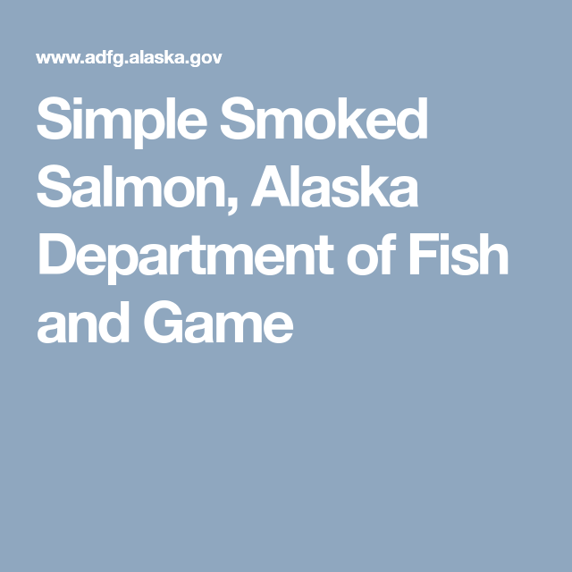 Simple Smoked Salmon, Alaska Department of Fish and Game Simple Smoked Salmon, Alaska Department of Fish and Game