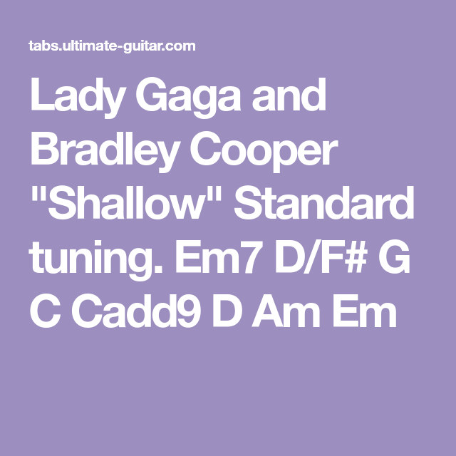 Lady Gaga And Bradley Cooper Shallow Standard Tuning Em7 D F G C Cadd9 D Am Em Lady Gaga And Bradley Cooper Star Is Born A Star Is Born Lady Gaga And Bradley Cooper Shallow Standard Tuning Em7 D F G C Cadd9 D Am Em Lady Gaga And Bradley Cooper Star Is Born A Star Is Born