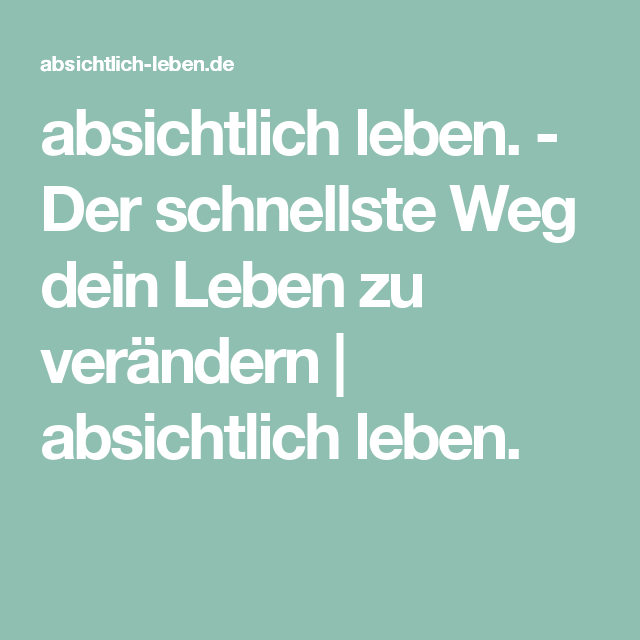 absichtlich leben. Der schnellste Weg dein Leben zu verändern