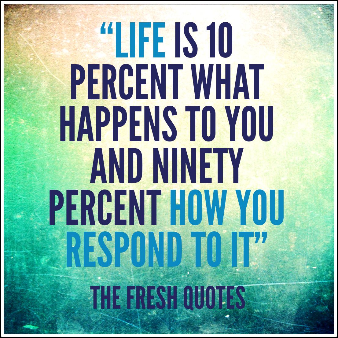 life is 10 percent what happens to you quote life is 10 percent what happens to you quote