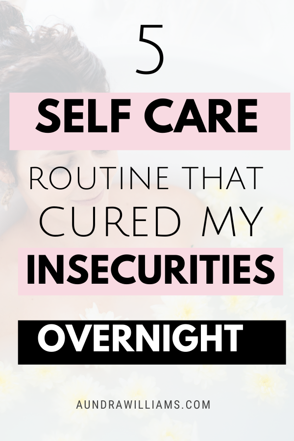 How To Get Rid Of Your Insecurities 5 things to do to boost your self confidence- Using Self Care – Aundra