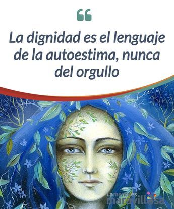 La dignidad es el lenguaje de la autoestima, nunca del orgullo La #