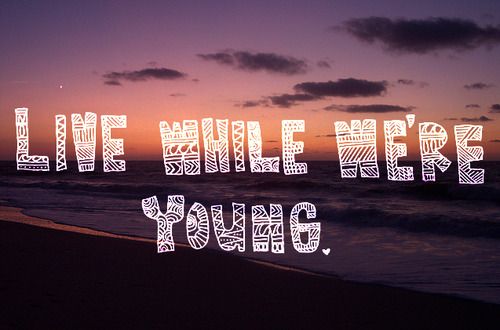 Live While We Re Young While We Re Young Relationship Quotes Tumblr Quotes Live While We Re Young While We Re Young Relationship Quotes Tumblr Quotes