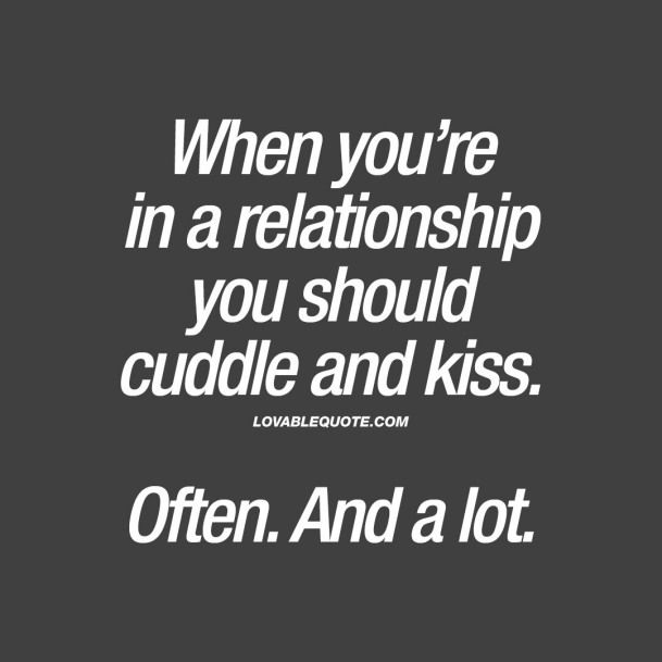 When Youre In Relationship You Should Cuddle And Kiss Often And
