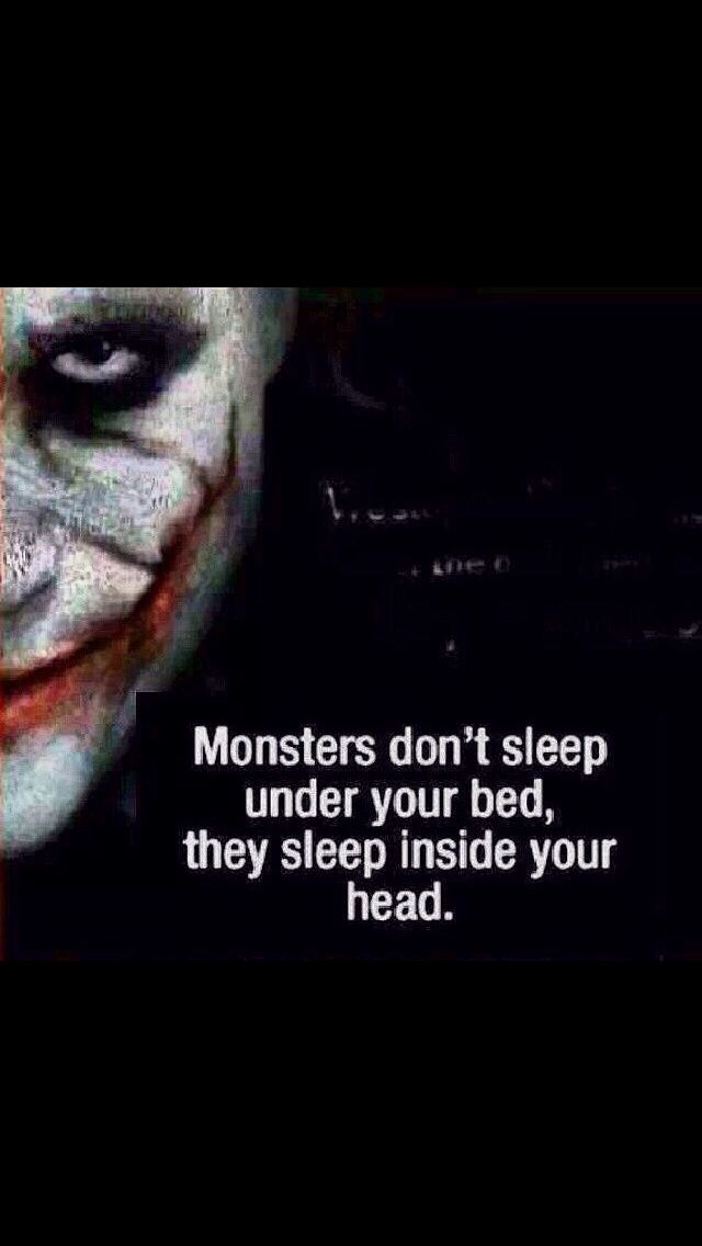 Monsters don't sleep under your bed. They sleep inside your head -The