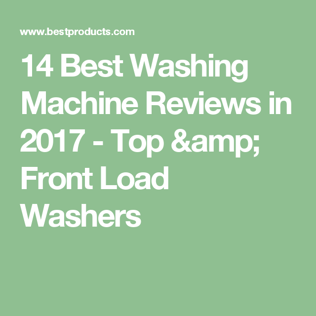 The 10 Best Washing Machines To When It S Time For An Upgrade 14 Best Washing Machine Reviews In 2017 Top Front Load Washers