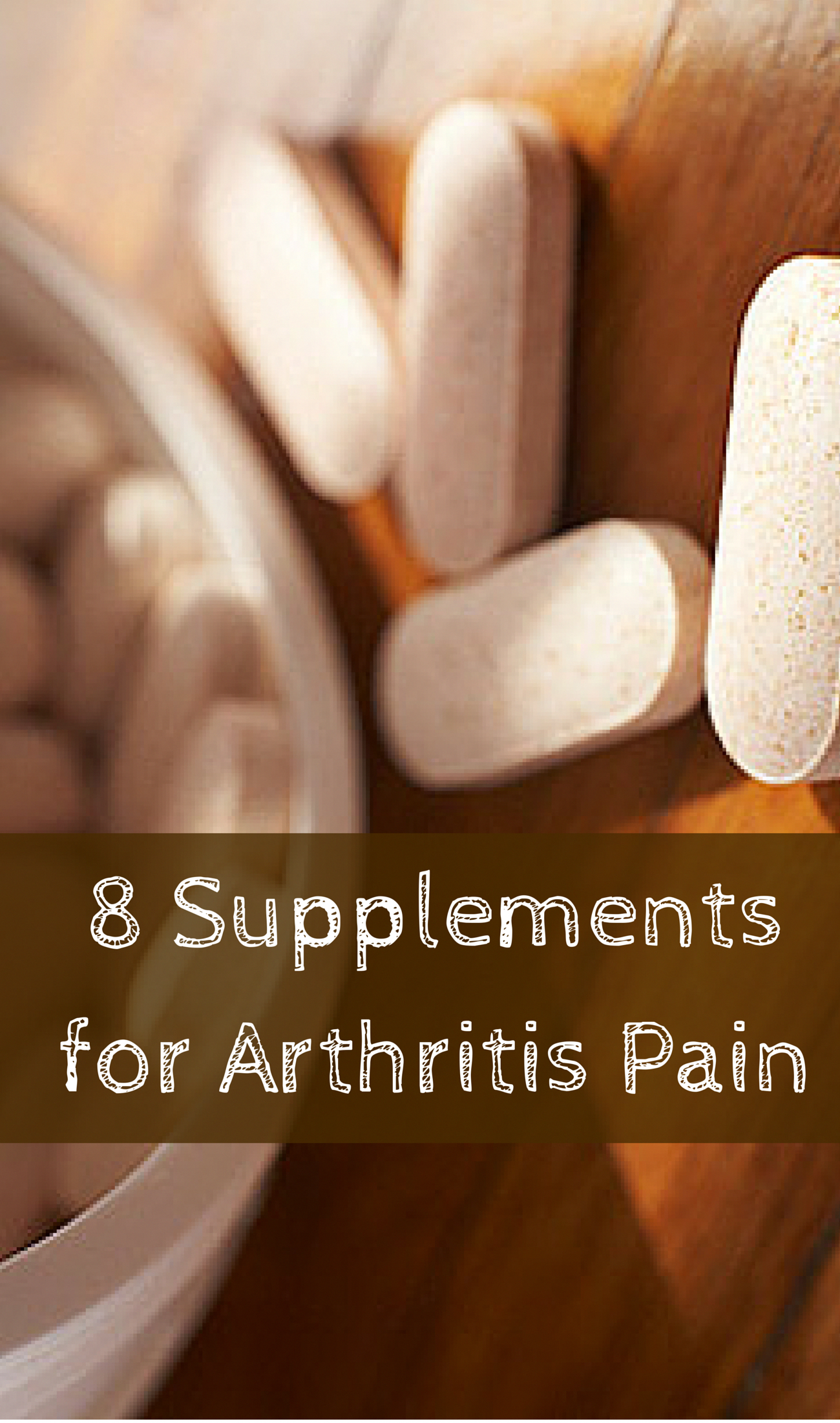 8 Supplements for Arthritis Pain 8 Supplements for Arthritis Pain