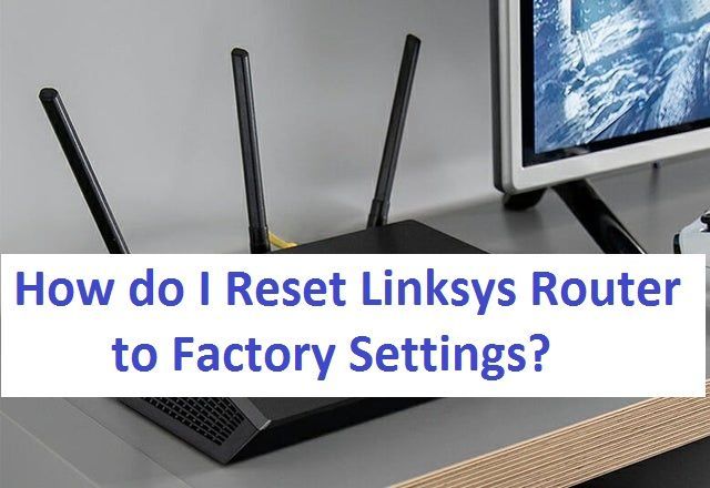 How do I Reset Linksys Router to Factory Settings?