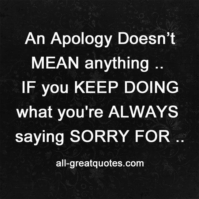 An Apology Doesn’t MEAN anything Apologizing quotes, Inspirational An Apology Doesn’t MEAN anything Apologizing quotes, Inspirational