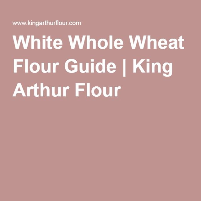 The White Whole Wheat Flour Guide King Arthur Flour The White Whole Wheat Flour Guide King Arthur Flour