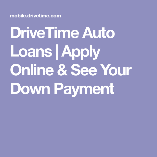 How Long Does Drivetime Finance For DriveTime Auto Loans | Apply Online & See Your Down Payment | Car loans