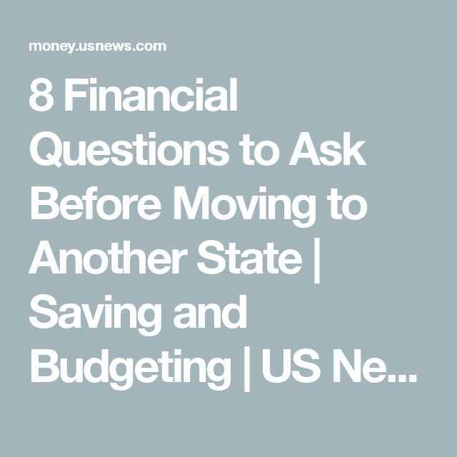 8 Financial Questions To Ask Before Moving To Another State Saving 8 Financial Questions To Ask Before Moving To Another State Saving