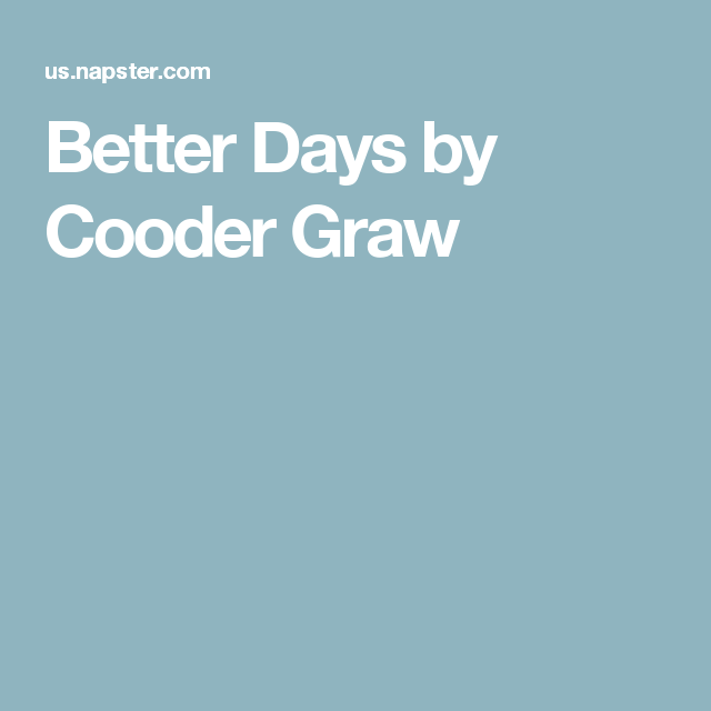 Better Days By Cooder Graw Better Day Day Napster Better Days By Cooder Graw Better Day Day Napster