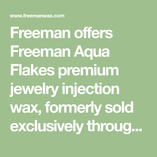 Freeman Offers Freeman Aqua Flakes Premium Jewelry Injection Wax Formerly Sold Exclusively Through Kerr And Now Exclusively Through Fre Freeman Injections Wax