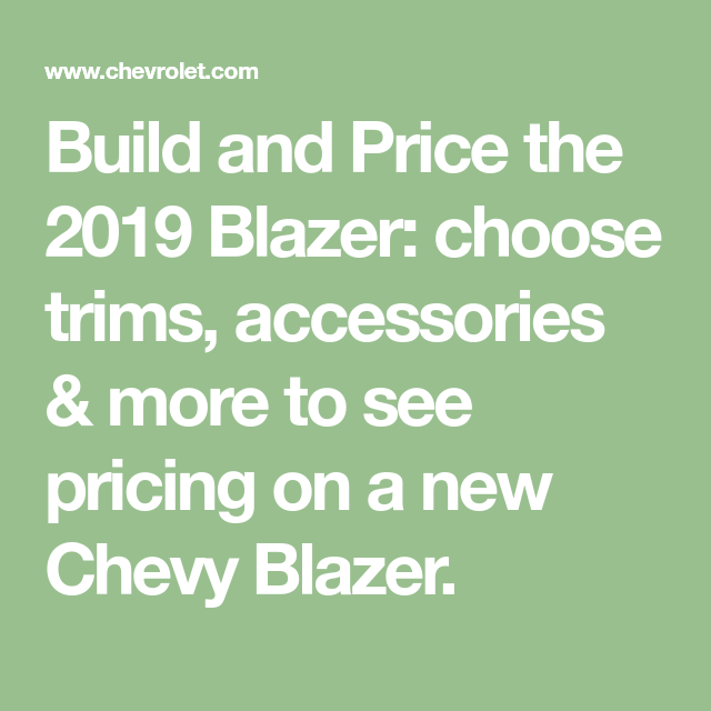 Build and Price the 2019 Blazer choose trims, accessories Build and Price the 2019 Blazer choose trims, accessories