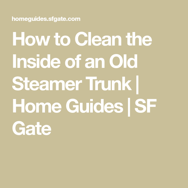 How to Clean the Inside of an Old Steamer Trunk Home Guides SF Gate