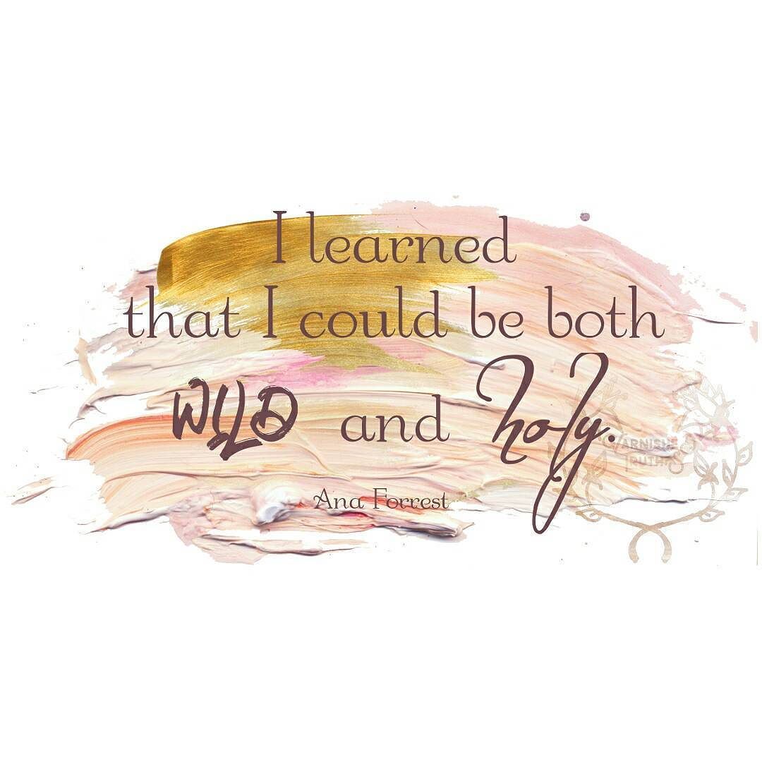 003 I learned that I could be both wild and holy. Ana Forrest 003 I learned that I could be both wild and holy. Ana Forrest