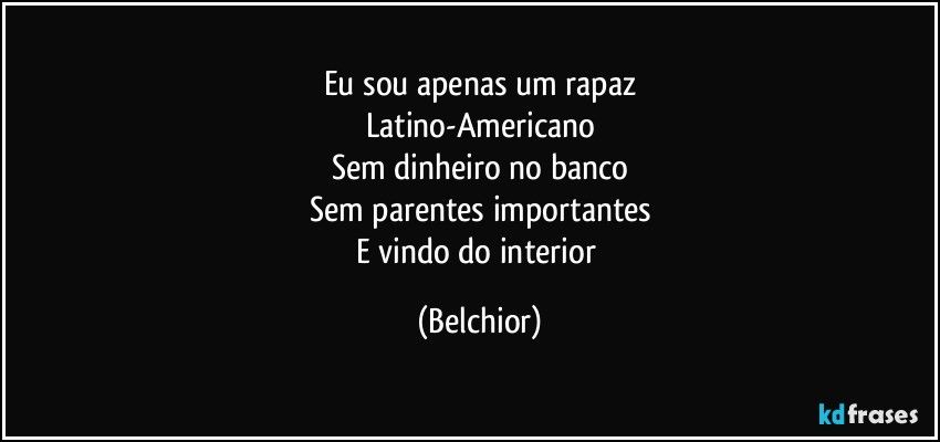 Eu Sou Apenas Um Rapaz Latino Americano Sem Dinheiro No Banco Sem Parentes Importantes E Vindo Do Interior Belc Frase Do Dia Mensagem De Reflexão Belchior