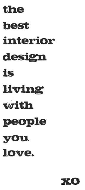 The best interior design is living with the people you love ... The best interior design is living with the people you love ...
