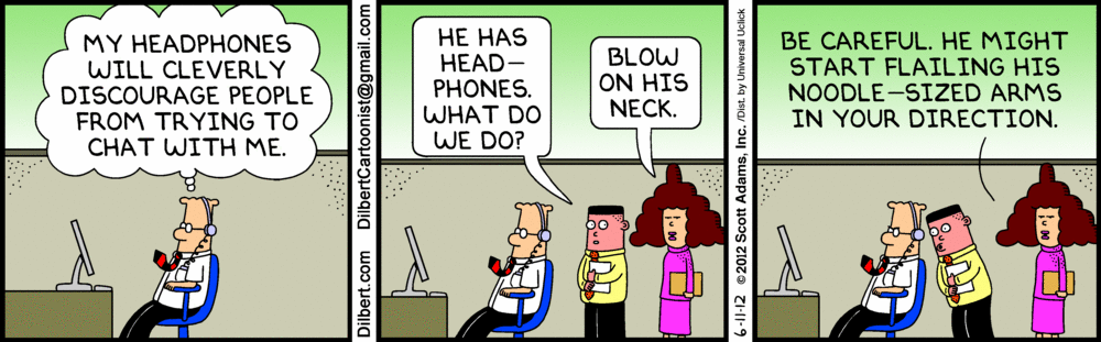 Headphones at work. The Dilbert Strip for June 11, 2012 #introvert Dilbert Comics, Office Humour, Scott Adams, Defense Mechanisms, Website Features, Discouraged, Hilarious, Funny, Introvert