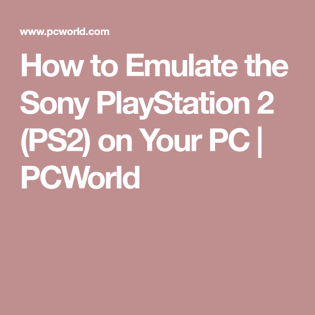 How To Emulate The Sony PlayStation 2 PS2 On Your PC PCWorld Sony how-to-emulate-the-sony-playstation-2-ps2-on-your-pc-pcworld-sony