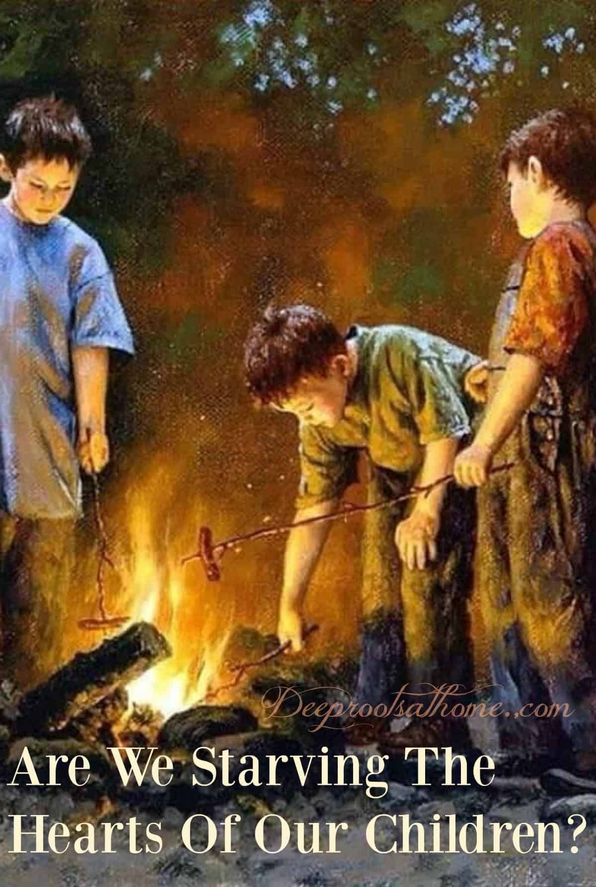The Ways We Are Starving The Hearts Of Our Children