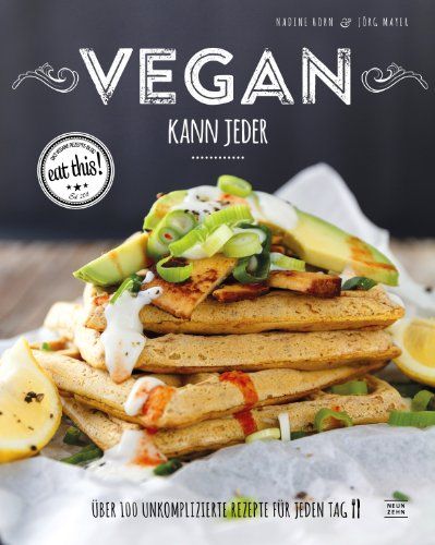 Vegan kann jeder!: Über 100 unkomplizierte Rezepte für jeden Tag ... Vegan kann jeder!: Über 100 unkomplizierte Rezepte für jeden Tag ...