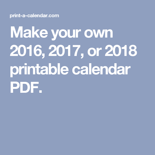 make your own 2016 2017 or 2018 printable calendar pdf calendar make free calander