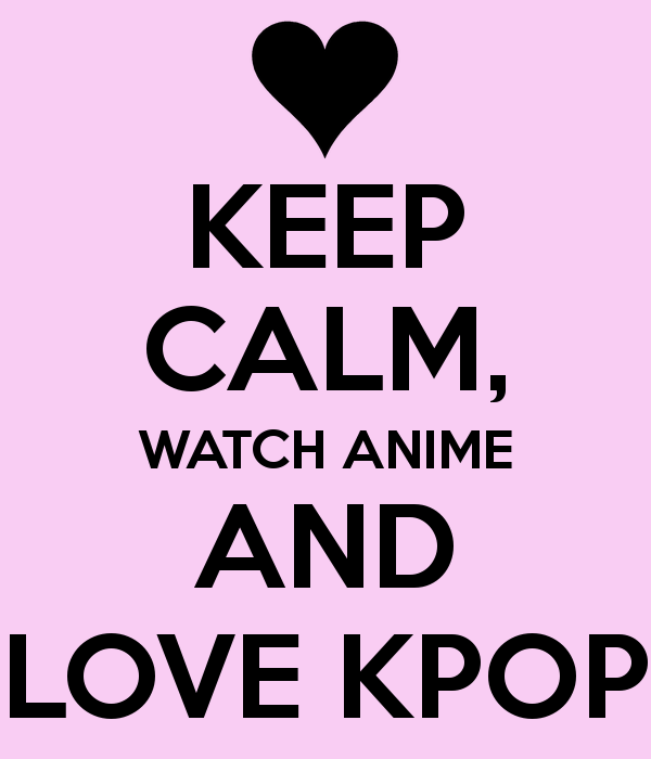 Keep Calm Watch Anime And Love Kpop Poster Keep Clam Xd