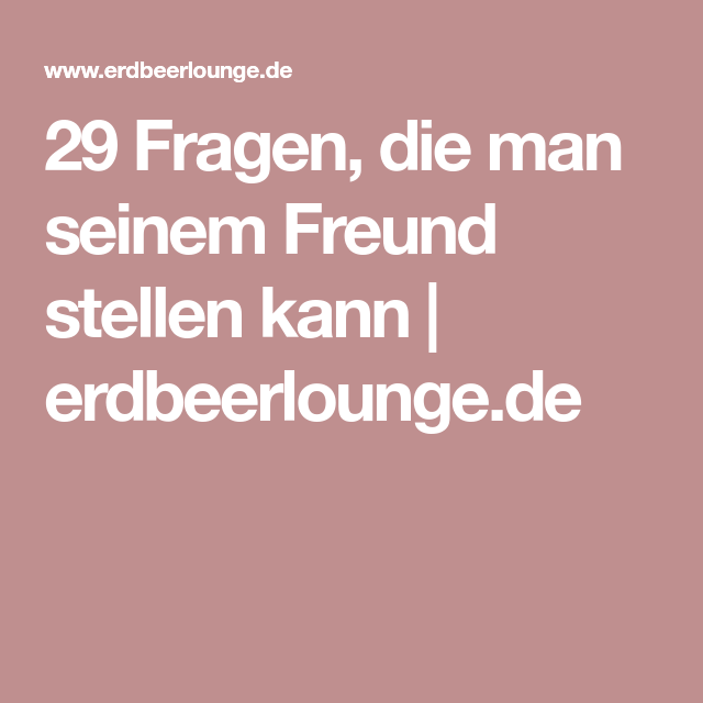 Du willst deinen Freund besser verstehen? Stelle ihm diese Fragen