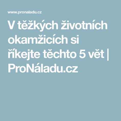 V těžkých životních okamžicích si říkejte těchto 5 vět | ProNáladu.cz Ayurveda, Reiki, Mantras, Meal Planning, Motivational Quotes, Health Fitness, Mindfulness, Medical, Education