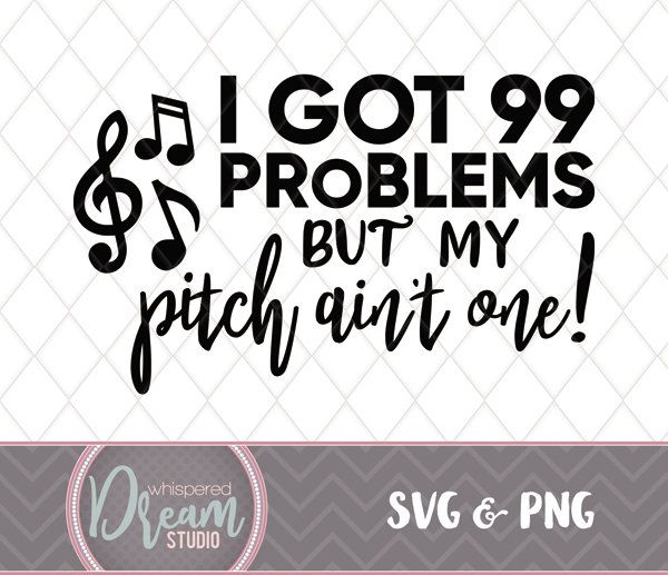 Download 99 Problems - Pitch - Choir- Singing - SVG - PNG - Quote ...