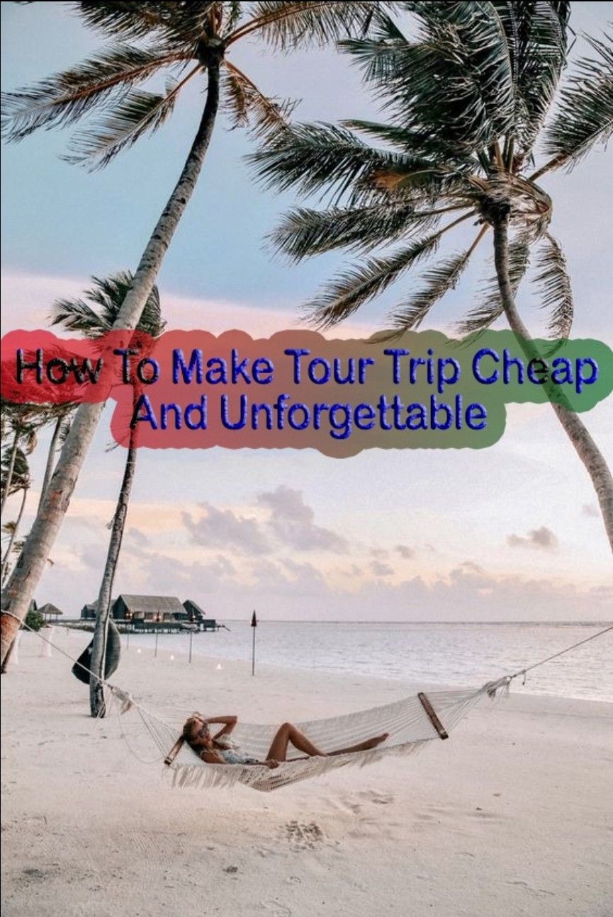 How To Make Your Trip Cheap And Unforgettable ❤❤