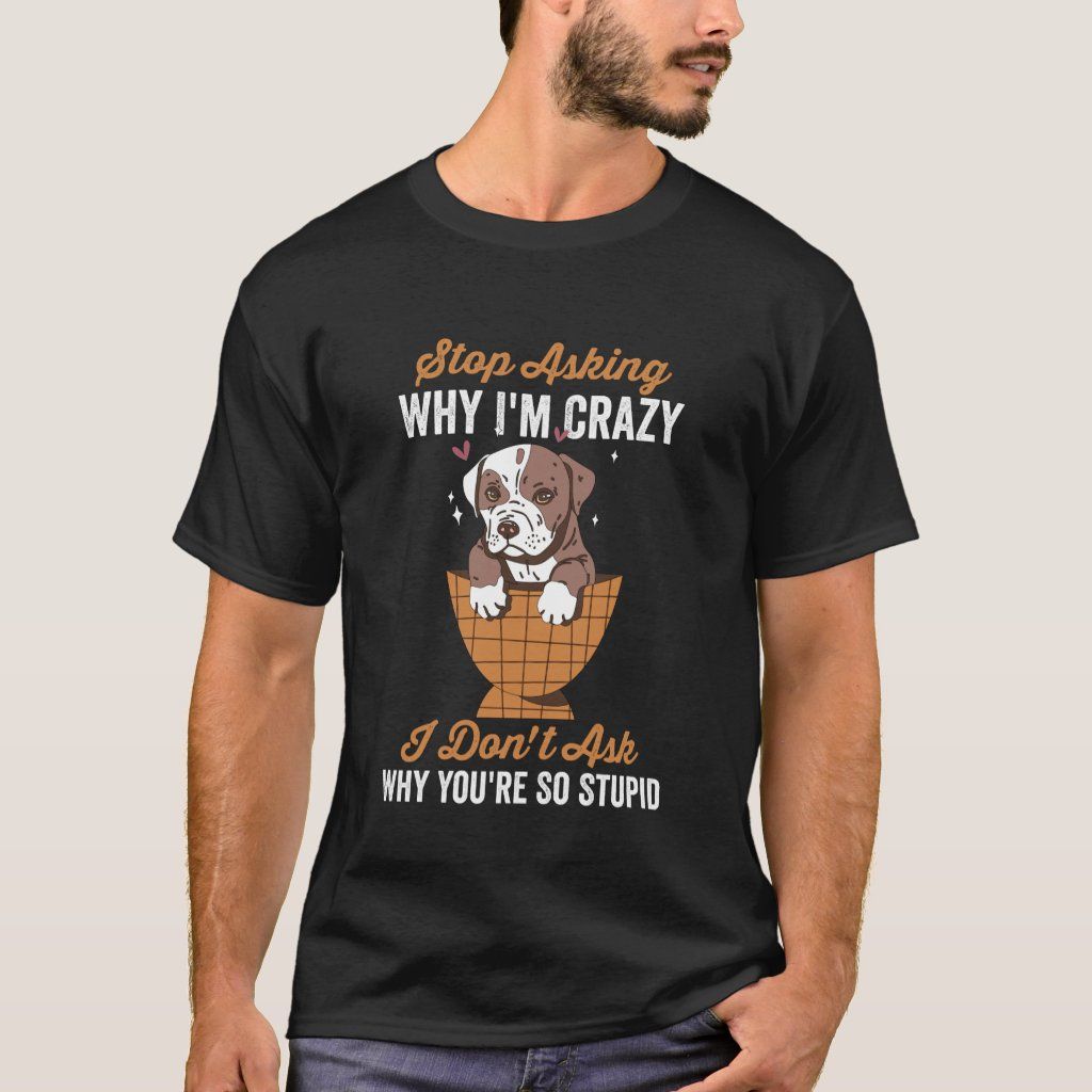 Stop Asking Why Im Crazy I Dont Ask Why Youre So S T-shirt, Men's, Size: Adult S, Black Gender: male. Im Crazy, 13 Year Olds, Funny Tees, Old Girl, Birthday Shirts, Tshirt Colors, Fabric Care, Shirt Style, Colorful Shirts