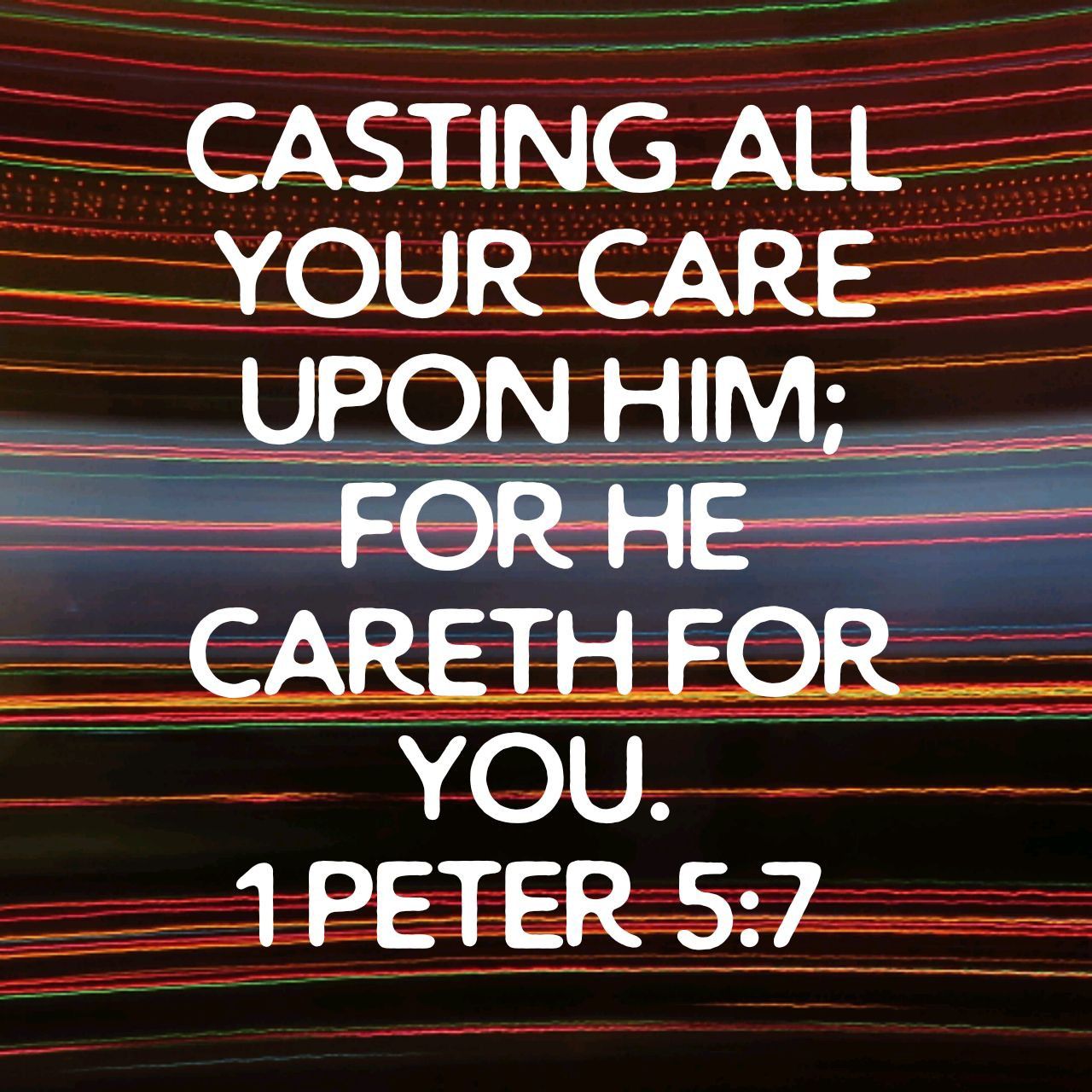 Casting all your care upon him; for he careth for you. 1 Peter 57 KJV