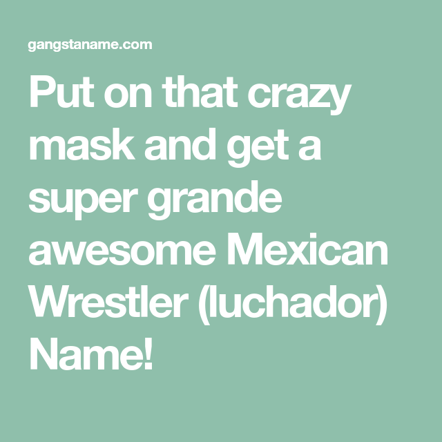 Put on that crazy mask and get a super grande awesome Mexican Wrestler (luchador) Name! in 2020