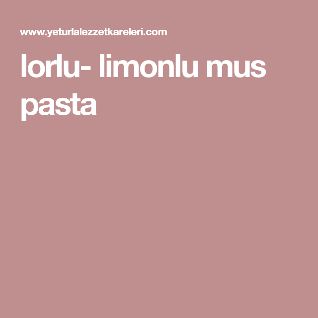 Lorlu Limonlu Mus Pasta Pasta Yemek Tarifleri Mus