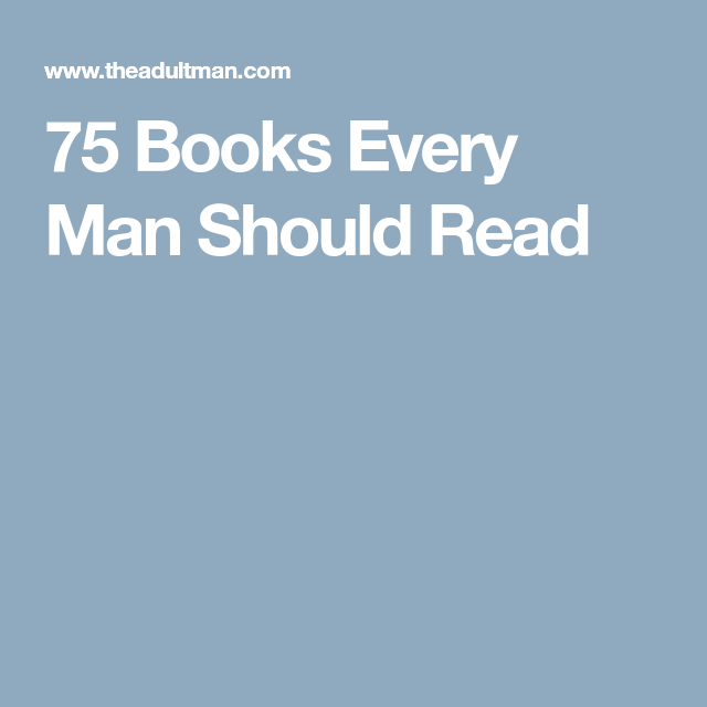 75 Books Every Man Should Read Books Every Man Book Recommendations