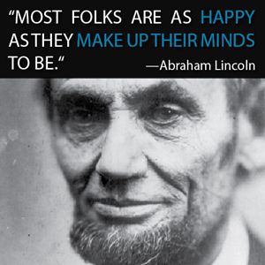 Quote: "Most folks are as happy as they make up their minds to be
