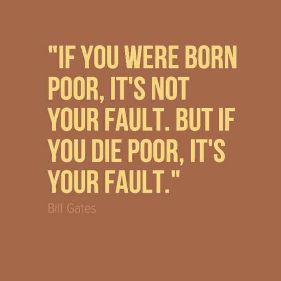 IF YOU WERE BORN POOR IT S NOT YOUR FAULT BUT IF YOU DIE POOR IT S IF YOU WERE BORN POOR IT S NOT YOUR FAULT BUT IF YOU DIE POOR IT S