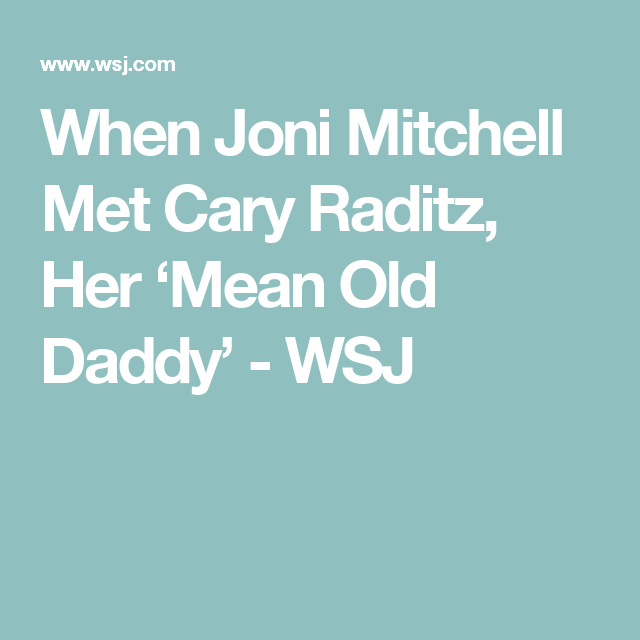 When Joni Mitchell Met Cary Raditz Her Mean Old Daddy Joni Daddy Mitchell